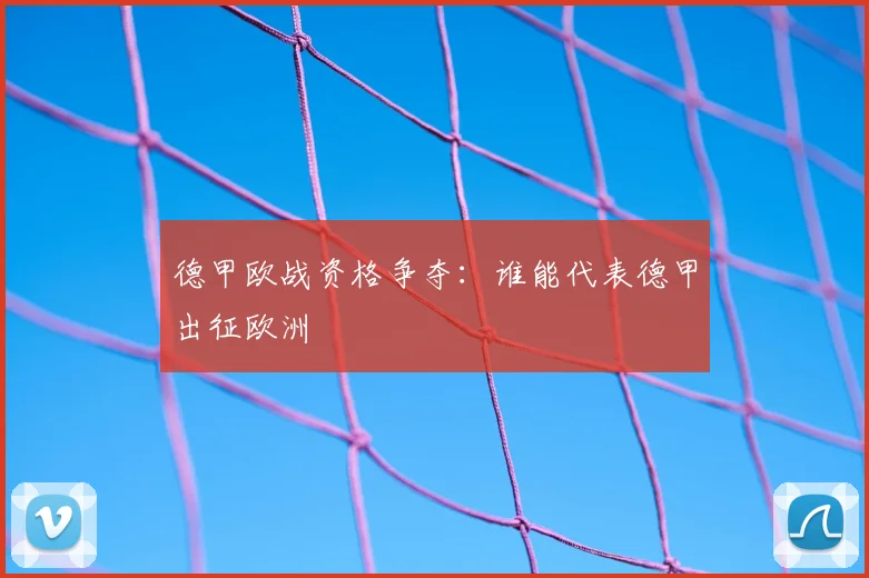 德甲欧战资格争夺:谁能代表德甲出征欧洲