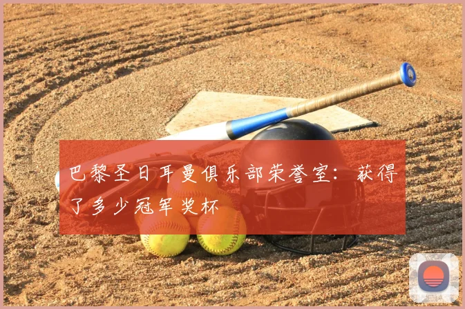 巴黎圣日耳曼俱乐部荣誉室：获得了多少冠军奖杯