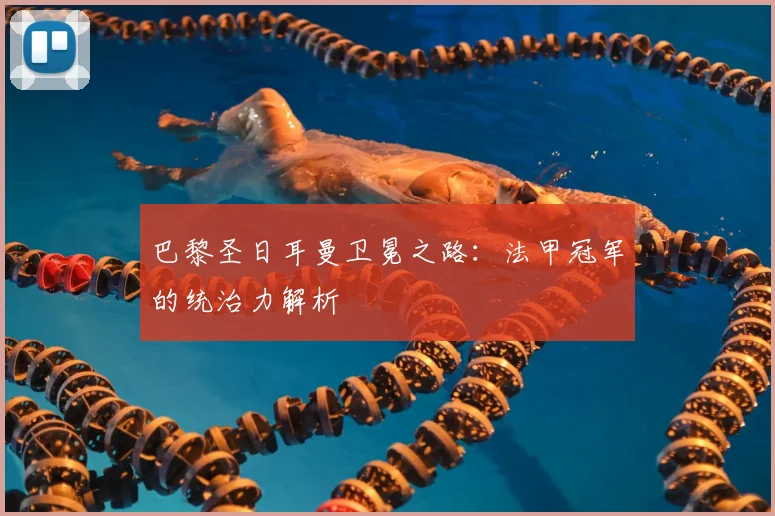 巴黎圣日耳曼卫冕之路:法甲冠军的统治力解析