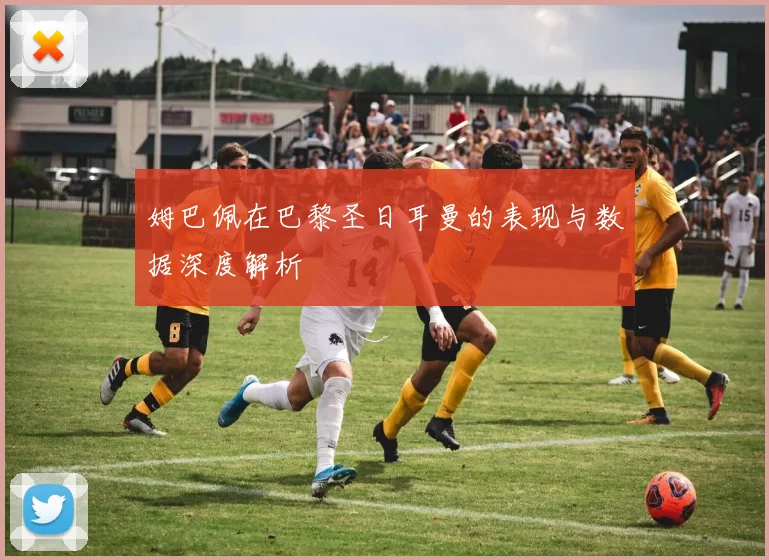 姆巴佩在巴黎圣日耳曼的表现与数据深度解析