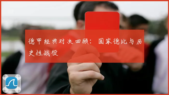 德甲经典对决回顾:国家德比与历史性战役