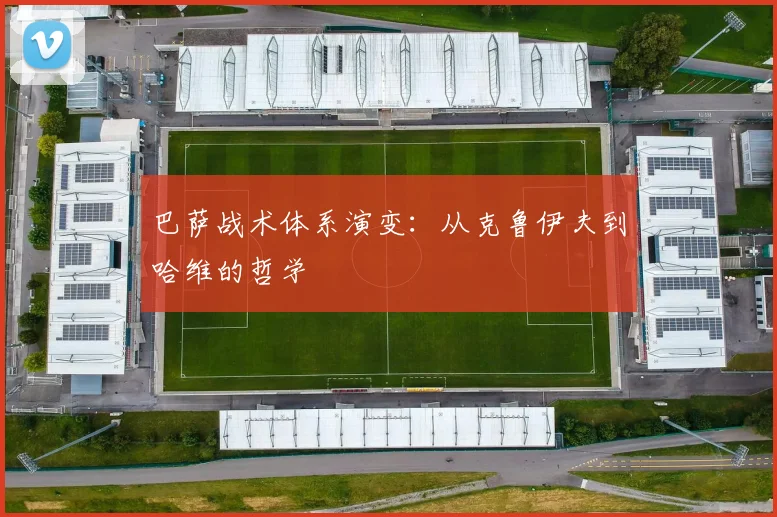 巴萨战术体系演变：从克鲁伊夫到哈维的哲学