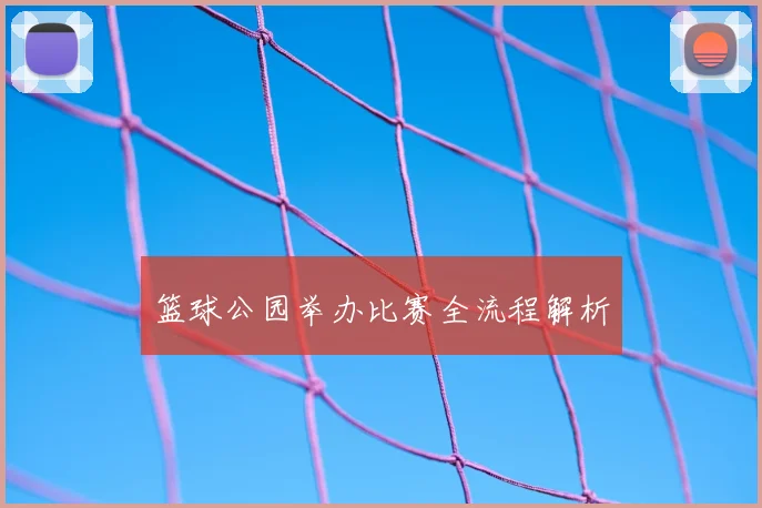 篮球公园举办比赛全流程解析