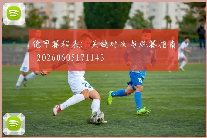 德甲赛程表:关键对决与观赛指南_20260605171143