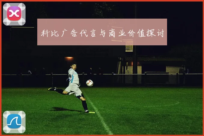 科比广告代言与商业价值探讨
