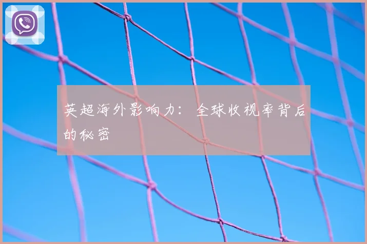 英超海外影响力:全球收视率背后的秘密