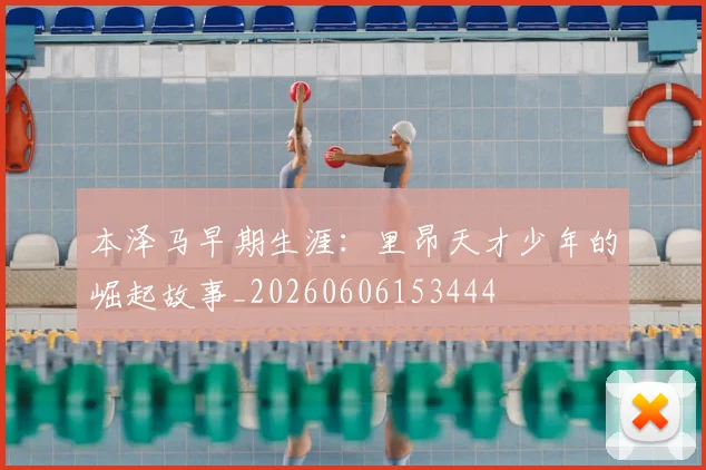 本泽马早期生涯:里昂天才少年的崛起故事_20260606153444