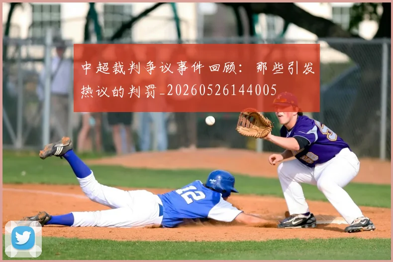中超裁判争议事件回顾:那些引发热议的判罚_20260526144005