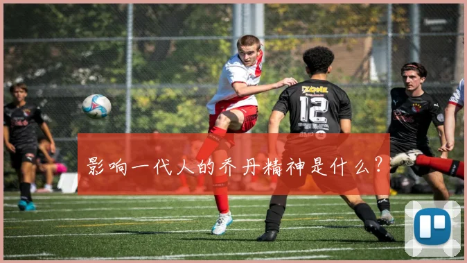 影响一代人的乔丹精神是什么？